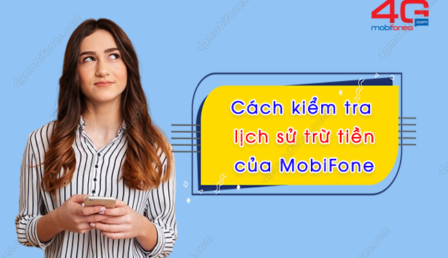 Kiểm tra lịch sử trừ tiền điện thoại MobiFone qua 4 cách cực nhanh