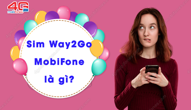 Way2Go MobiFone là sim gì? Ưu đãi và cách mua sim Way2Go