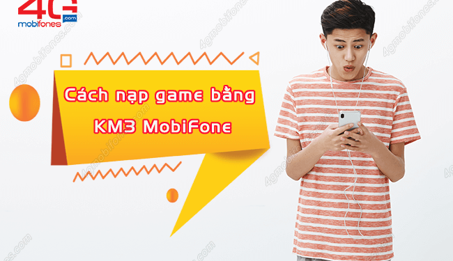 Tìm hiểu cách nạp game bằng tài khoản KM3 MobiFone