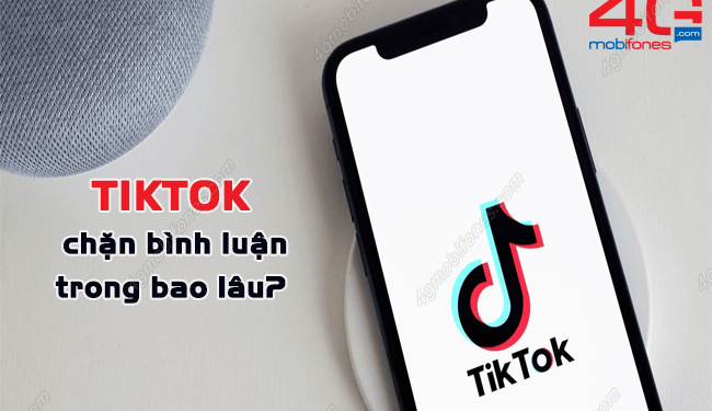 Giải đáp: TikTok chặn bình luận bao lâu?