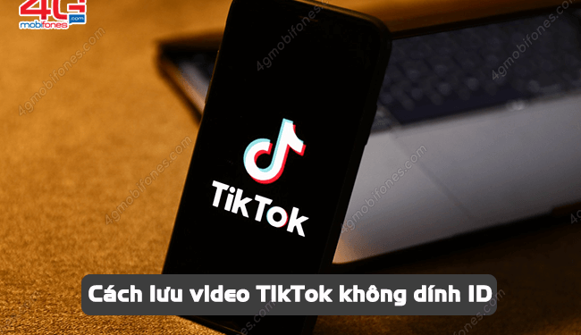 Làm sao để lưu video Tiktok không dính ID?