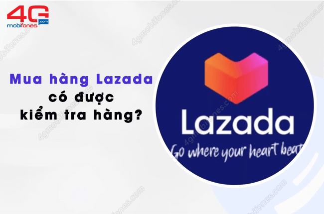 co duoc kiem tra hang truoc khi nhan hang lazada