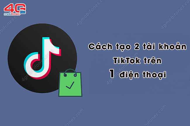 tao 2 tai khoan tiktok tren mot dien thoai