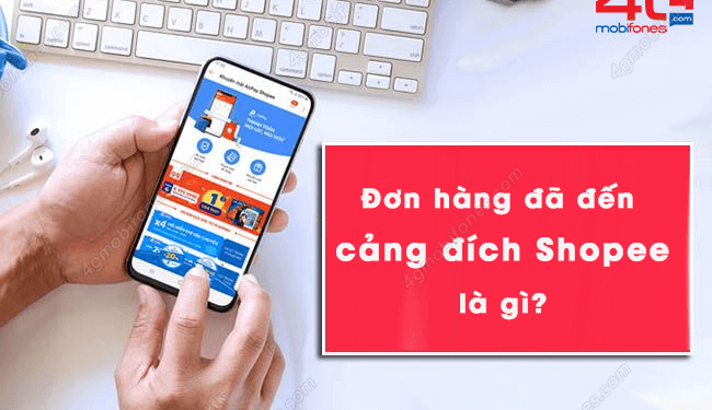 Cảng đích Shopee ở đâu? Bao lâu thì nhận được hàng?