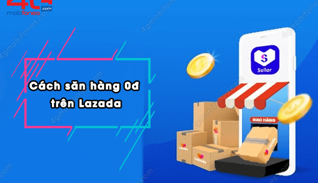 Cách săn hàng 0 đồng trên Lazada như thế nào?