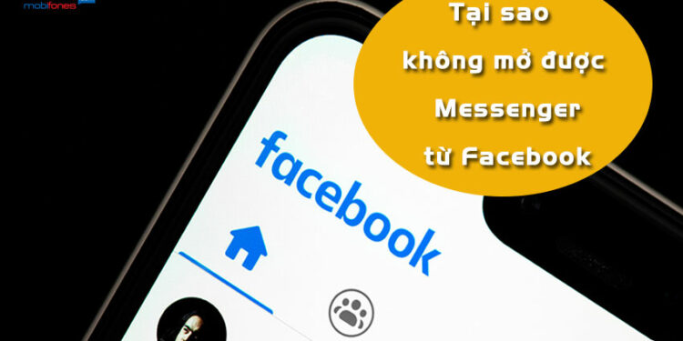 Tại sao không mở được Messenger từ Facebook và cách sửa nhanh